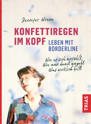 Jennifer Wrona: Konfettiregen im Kopf - Leben mit Borderline