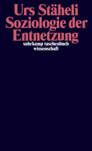 Urs Stäheli: Soziologie der Entnetzung