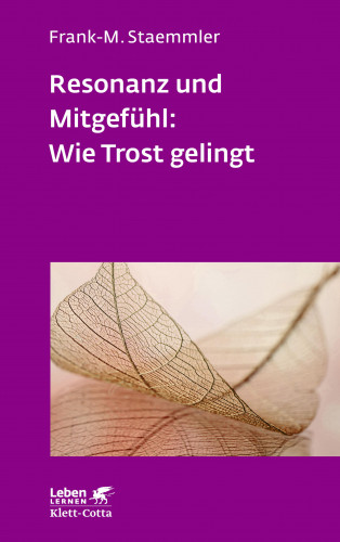 Frank-M. Staemmler: Resonanz und Mitgefühl: Wie Trost gelingt (Leben Lernen, Bd. 322)