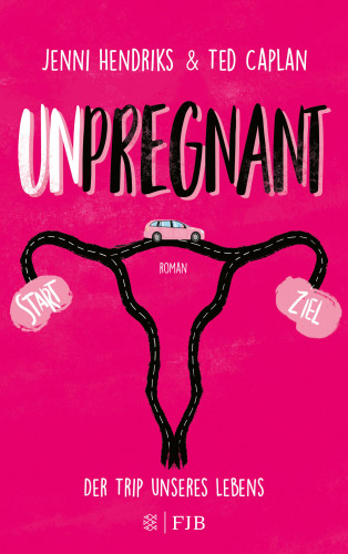Jenni Hendriks, Ted Caplan: Unpregnant - Der Trip unseres Lebens