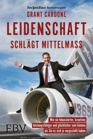 Grant Cardone: Leidenschaft schlägt Mittelmaß