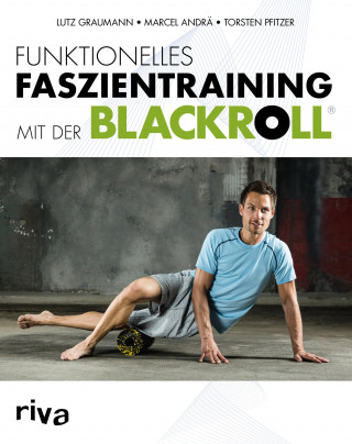 Marcel Andrä, Lutz, Dr. Graumann, Torsten, Dr. Pfitzer: Funktionelles Faszientraining mit der BLACKROLL®