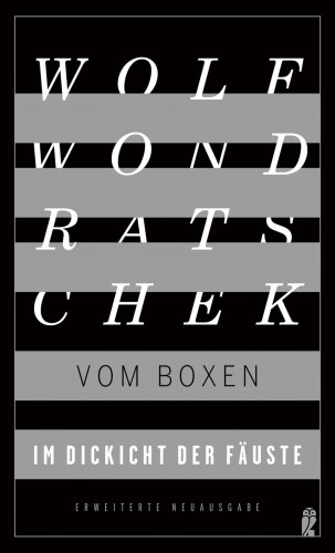 Wolf Wondratschek: Im Dickicht der Fäuste. Vom Boxen