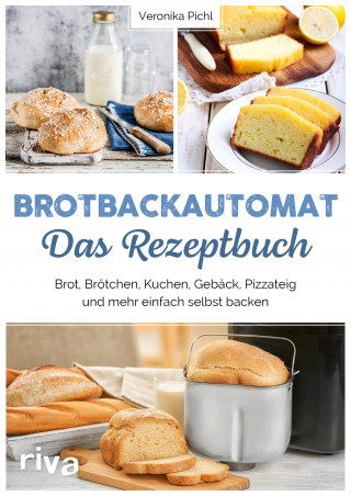 Veronika Pichl: Brotbackautomat – Das Rezeptbuch