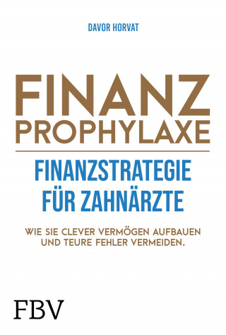 Davor Horvat: Finanzprophylaxe – Finanzstrategie für Zahnärzte