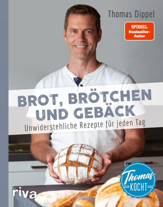 Thomas Dippel: Thomas kocht: Brot, Brötchen und Gebäck