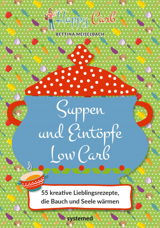 Bettina Meiselbach: Happy Carb: Suppen und Eintöpfe Low Carb