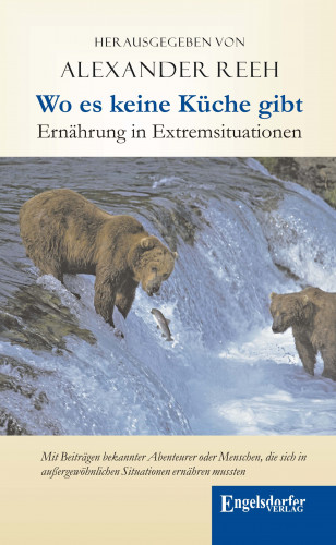 Alexander Reeh: Wo es keine Küche gibt – Ernährung in Extremsituationen. Mit Beiträgen bekannter Abenteurer oder Menschen, die sich in außergewöhnlichen Situationen ernähren mussten