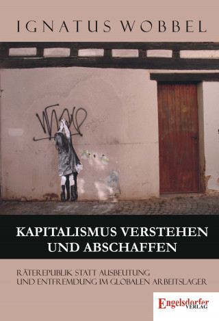 Ignatus Wobbel: Kapitalismus verstehen und abschaffen