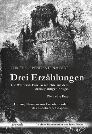 Christiane Benedikte Naubert: Drei Erzählungen von Christiane Benedikte Naubert in einer Transkription von Sylvia Kolbe: "Die Warnerin. Eine Geschichte aus dem dreißigjährigen Kriege.", "Die weiße Frau" und "Herzog Christian von Eisenberg oder: das eisenberger Gespenst"