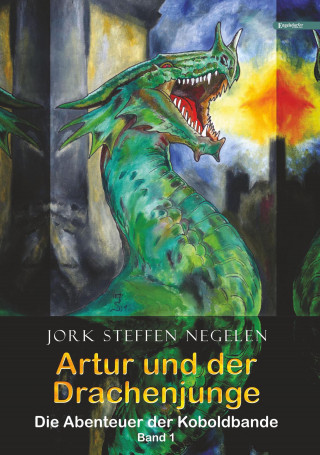 Jork Steffen Negelen: Artur und der Drachenjunge: Die Abenteuer der Koboldbande (Band 1)