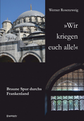 Werner Rosenzweig: »Wir kriegen euch alle!« Braune Spur durchs Frankenland