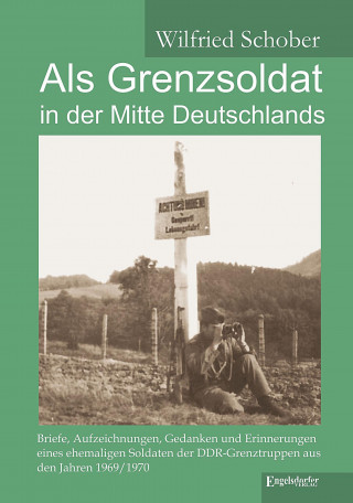 Wilfried Schober: Als Grenzsoldat in der Mitte Deutschlands