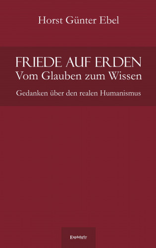 Horst Günter Ebel: Friede auf Erden - Vom Glauben zum Wissen