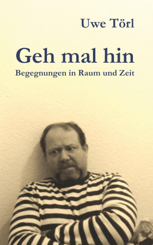 Uwe Törl: Geh mal hin