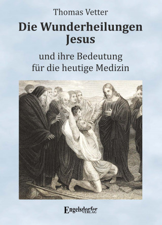 Thomas Vetter: Die Wunderheilungen Jesus und ihre Bedeutung für die heutige Medizin