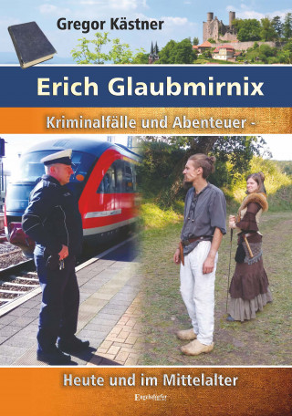 Gregor Kästner: Erich Glaubmirnix - Kriminalfälle und Abenteuer heute und im Mittelalter