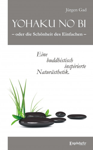 Jürgen Gad: Yohaku no bi – oder die Schönheit des Einfachen – eine buddhistisch inspirierte Naturästhetik