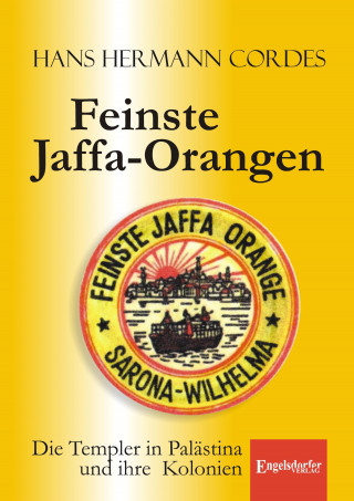 Hans Hermann Cordes: Feinste Jaffa-Orangen. Die Templer in Palästina und ihre Kolonien