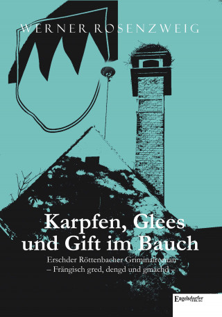 Werner Rosenzweig: Karpfen, Glees und Gift im Bauch. Erschder Röttenbacher Griminalroman – Frängisch gred, dengd und gmachd