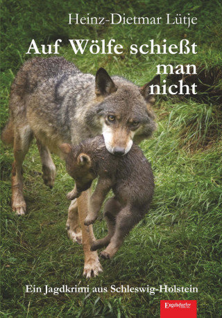 Heinz-Dietmar Lütje: Auf Wölfe schießt man nicht