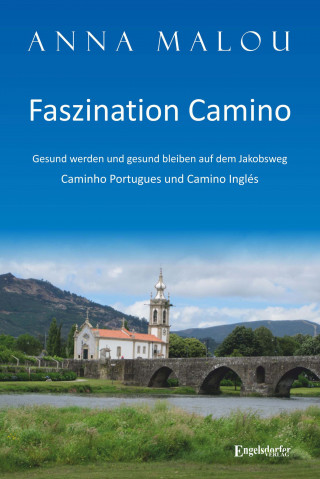 Anna Malou: Faszination Camino - Gesund werden und gesund bleiben auf dem Jakobsweg