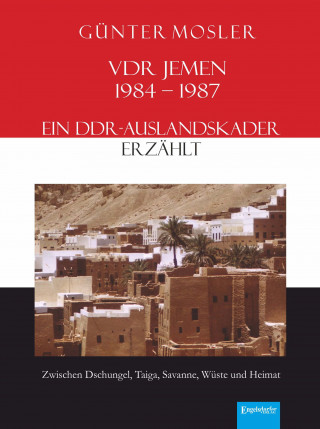 Günter Mosler: VDR Jemen 1984-1987 – ein DDR-Auslandskader erzählt
