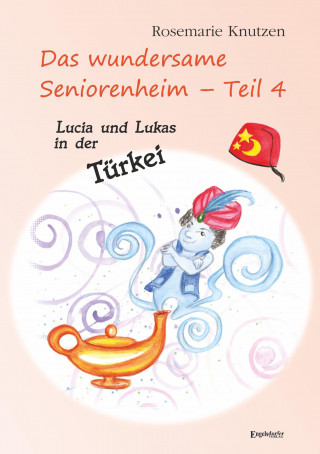 Rosemarie Knutzen: Das wundersame Seniorenheim - Teil 4: Lucia und Lukas in der Türkei