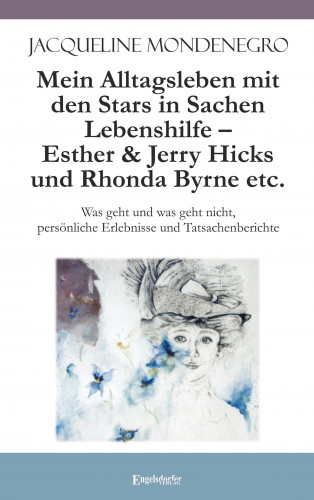 Jacqueline Mondenegro: Mein Alltagsleben mit den Stars in Sachen Lebenshilfe – Esther & Jerry Hicks und Rhonda Byrne etc.