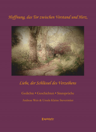 Andreas Weis: Hoffnung, das Tor zwischen Verstand und Herz - Liebe, der Schlüssel des Verzeihens