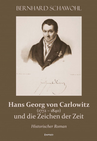Bernhard Schawohl: Hans Georg von Carlowitz (1772 – 1840) und die Zeichen der Zeit