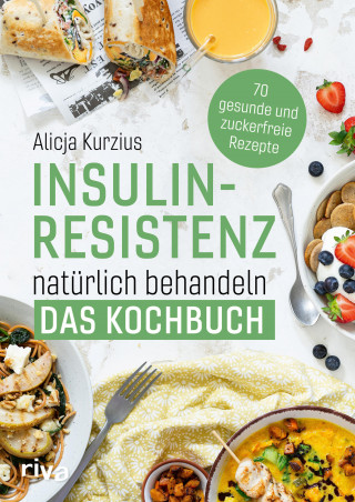 Alicja Kurzius: Insulinresistenz natürlich behandeln – Das Kochbuch