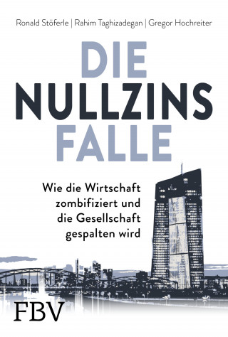 Ronald Stöferle, Rahim Taghizadegan, Gregor Hochreiter: Die Nullzinsfalle