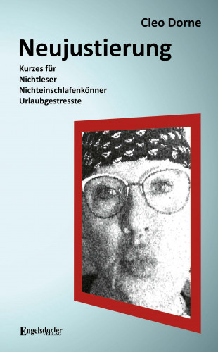 Cleo Dorne: Neujustierung: Kurzes für Nichtleser, Nichteinschlafenkönner und Urlaubgestresste