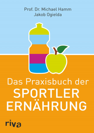 Michael Hamm, Jakob Ogielda: Das Praxisbuch der Sportlerernährung