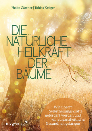 Heiko Gärtner, Tobias Krüger: Die natürliche Heilkraft der Bäume