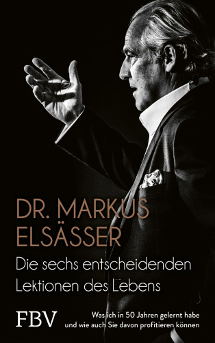 Markus Elsässer: Die sechs entscheidenden Lektionen des Lebens