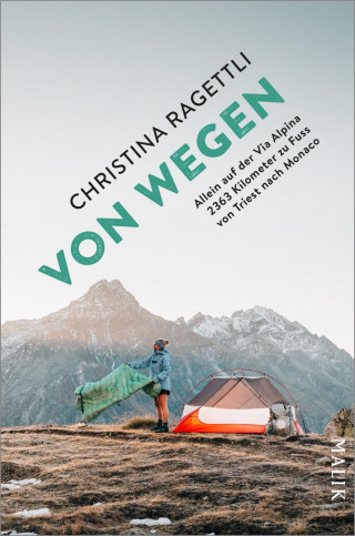 Christina Ragettli: VON WEGEN. Allein auf der Via Alpina – 2363 Kilometer zu Fuss von Triest nach Monaco
