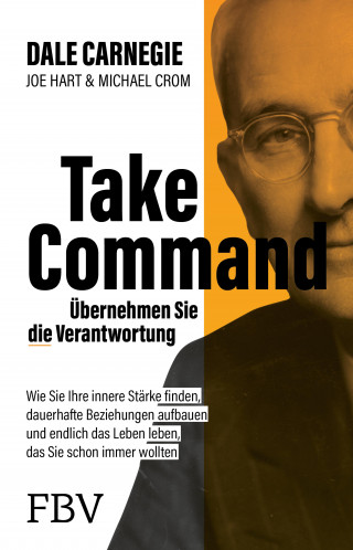 Dale Carnegie, Joe Hart, Michael A. Crom: Take Command – Übernehmen Sie die Verantwortung