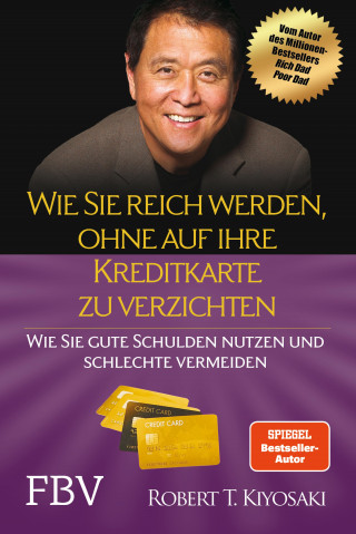Robert T. Kiyosaki: Wie Sie reich werden, ohne auf Ihre Kreditkarte zu verzichten