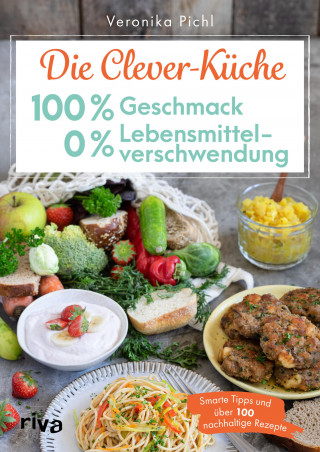 Veronika Pichl: Die Clever-Küche: 100 % Geschmack – 0 % Lebensmittelverschwendung