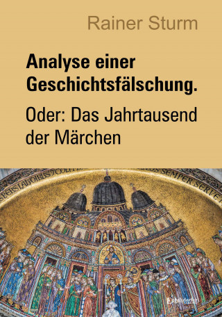 Rainer Sturm: Analyse einer Geschichtsfälschung. Oder: Das Jahrtausend der Märchen