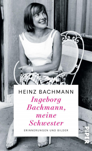 Heinz Bachmann: Ingeborg Bachmann, meine Schwester