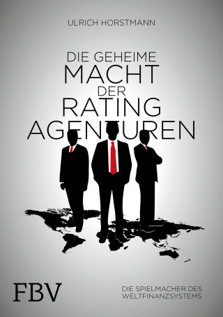 Horstmann Ulrich: Die geheime Macht der Ratingagenturen