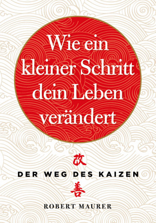 Robert Maurer: Wie ein kleiner Schritt Ihr Leben verändert