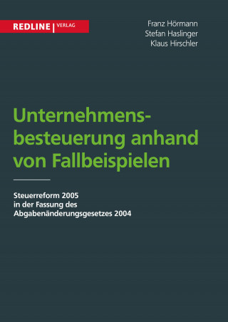 Klaus Hirschler, Franz Hörmann, Stefan Haslinger: Unternehmensbesteuerung anhand von Fallbeispielen