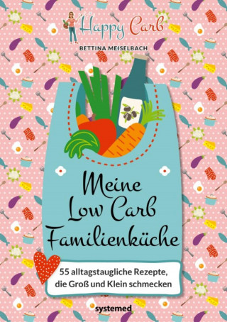 Bettina Meiselbach: Happy Carb: Meine Low-Carb-Familienküche