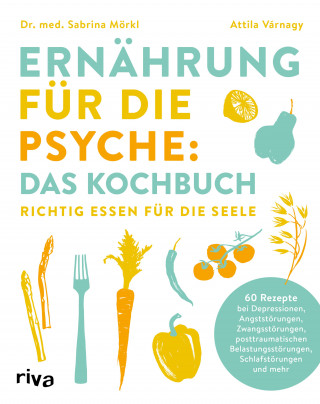 Sabrina, Dr. med. Mörkl, Attila Várnagy: Ernährung für die Psyche: Das Kochbuch