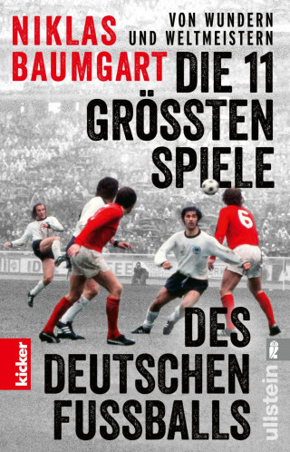 Niklas Baumgart: Von Wundern und Weltmeistern: Die 11 größten Spiele des deutschen Fußballs