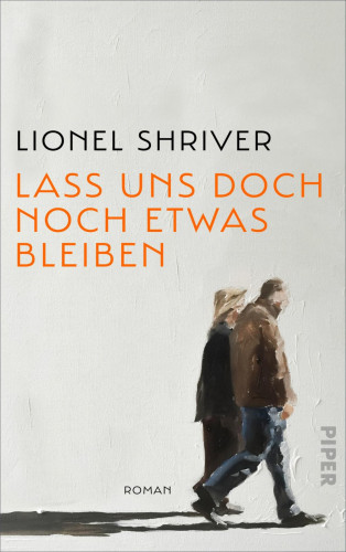 Lionel Shriver: Lass uns doch noch etwas bleiben